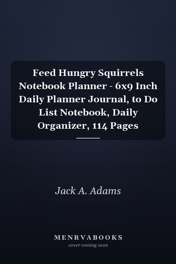 Feed Hungry Squirrels Notebook Planner - 6x9 Inch Daily Planner Journal, to Do List Notebook, Daily Organizer, 114 Pages
