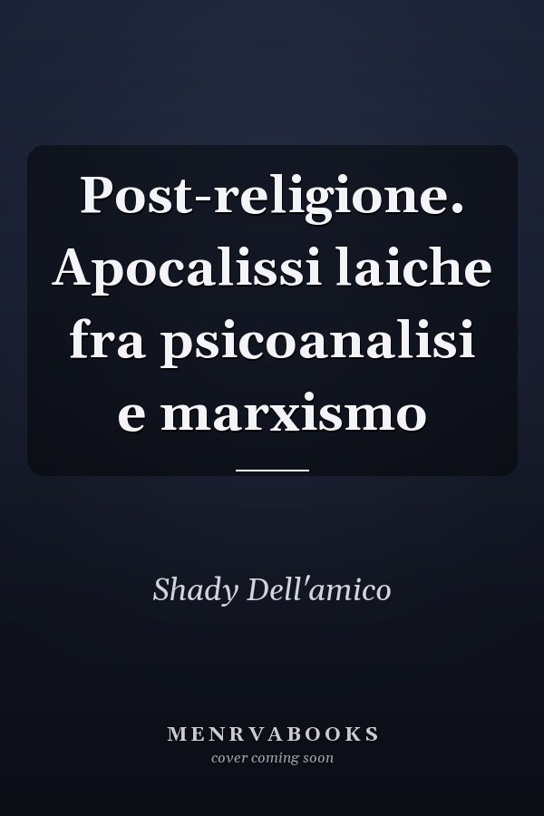 Post-religione. Apocalissi laiche fra psicoanalisi e marxismo