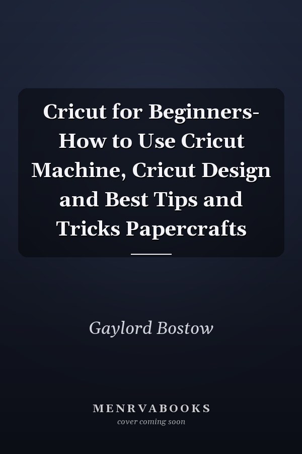 Cricut for Beginners- How to Use Cricut Machine, Cricut Design and Best Tips and Tricks Papercrafts