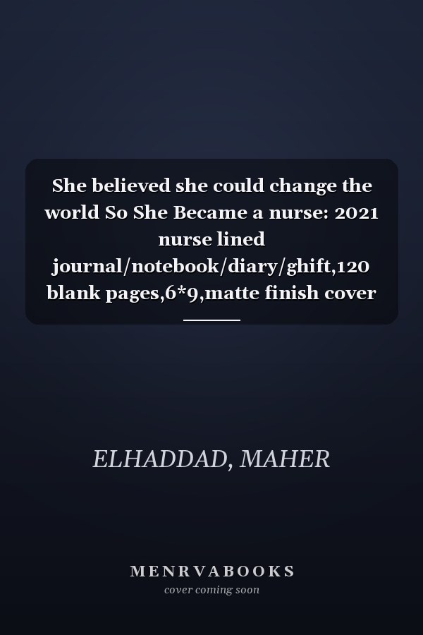 She believed she could change the world So She Became a nurse: 2021 nurse lined journal/notebook/diary/ghift,120 blank pages,6*9,matte finish cover