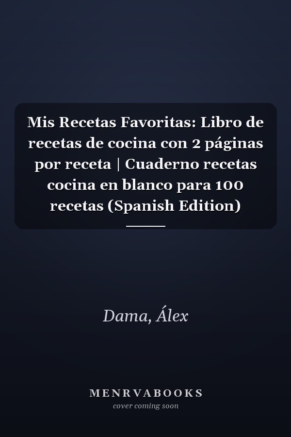 Mis Recetas Favoritas: Libro de recetas de cocina con 2 páginas por receta | Cuaderno recetas cocina en blanco para 100 recetas (Spanish Edition)