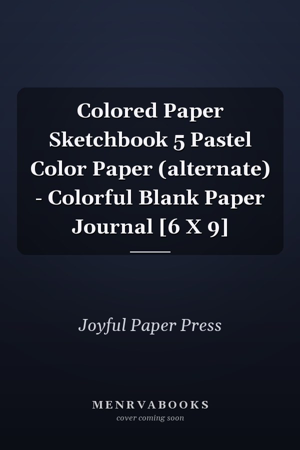 Colored Paper Sketchbook 5 Pastel Color Paper (alternate) - Colorful Blank Paper Journal [6 X 9]