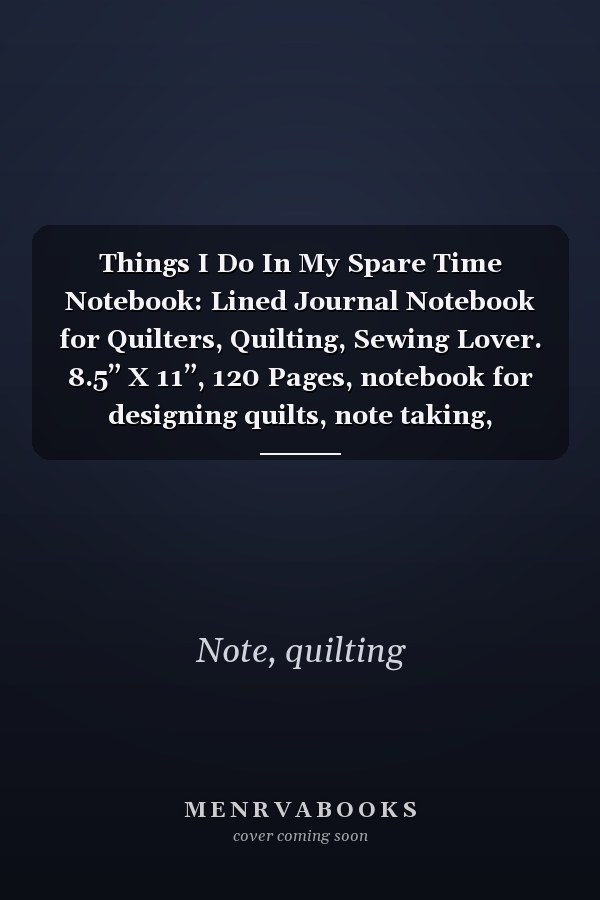 Things I Do In My Spare Time Notebook: Lined Journal Notebook for Quilters, Quilting, Sewing Lover. 8.5” X 11”, 120 Pages, notebook for designing quilts, note taking, plotting, planning & scheming
