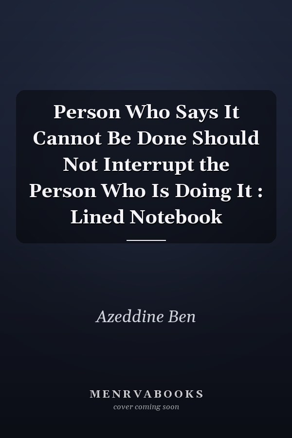Person Who Says It Cannot Be Done Should Not Interrupt the Person Who Is Doing It : Lined Notebook