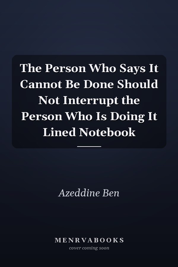 The Person Who Says It Cannot Be Done Should Not Interrupt the Person Who Is Doing It Lined Notebook