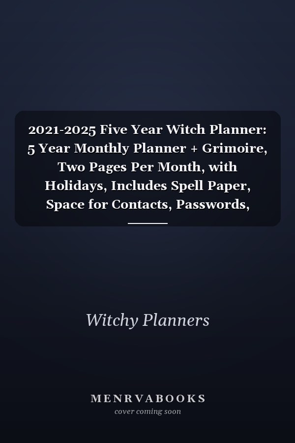 2021-2025 Five Year Witch Planner: 5 Year Monthly Planner + Grimoire, Two Pages Per Month, with Holidays, Includes Spell Paper, Space for Contacts, Passwords, Birthdays, Notes, and More, Vintage Gothic Illustrations
