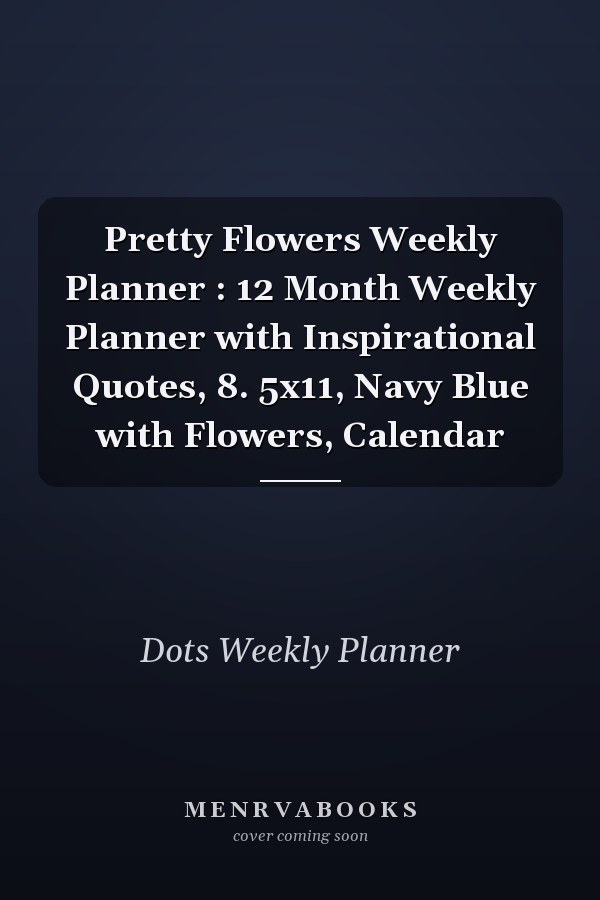 Pretty Flowers Weekly Planner : 12 Month Weekly Planner with Inspirational Quotes, 8. 5x11, Navy Blue with Flowers, Calendar
