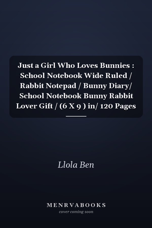 Just a Girl Who Loves Bunnies : School Notebook Wide Ruled / Rabbit Notepad / Bunny Diary/ School Notebook Bunny Rabbit Lover Gift / (6 X 9 ) in/ 120 Pages