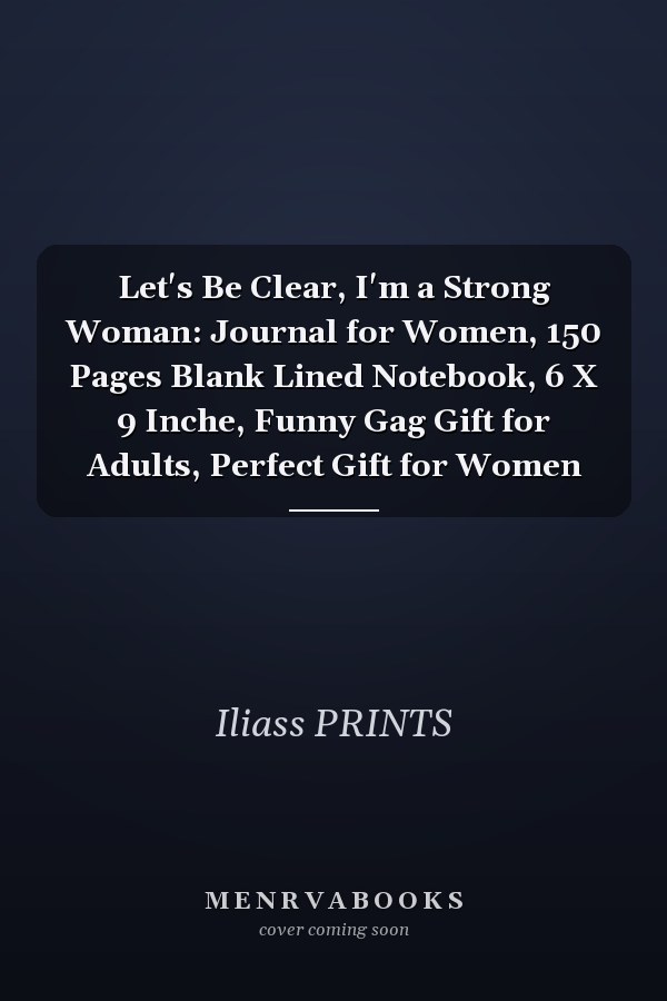 Let's Be Clear, I'm a Strong Woman: Journal for Women, 150 Pages Blank Lined Notebook, 6 X 9 Inche, Funny Gag Gift for Adults, Perfect Gift for Women