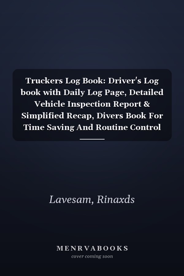 Truckers Log Book: Driver's Log book with Daily Log Page, Detailed Vehicle Inspection Report & Simplified Recap, Divers Book For Time Saving And Routine Control