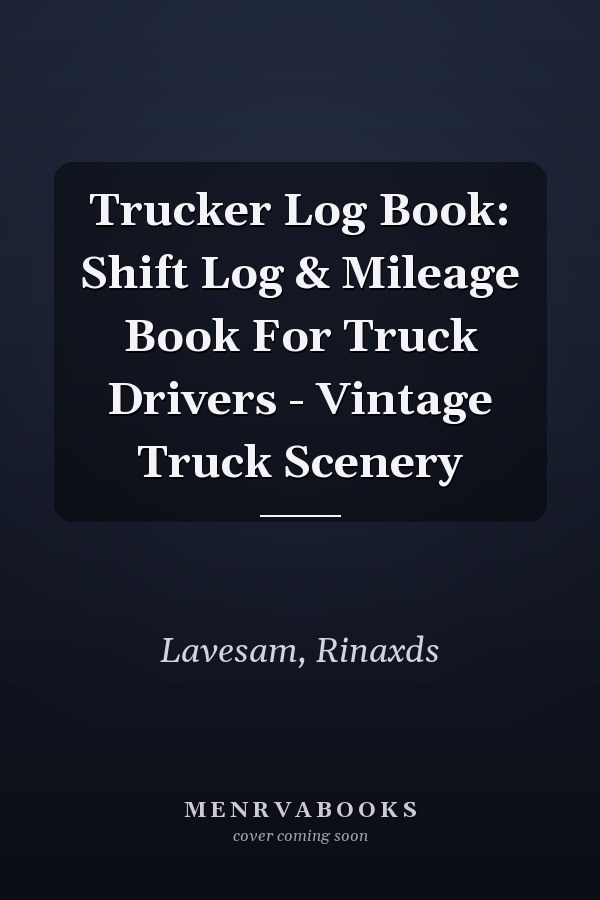 Trucker Log Book: Shift Log & Mileage Book For Truck Drivers - Vintage Truck Scenery