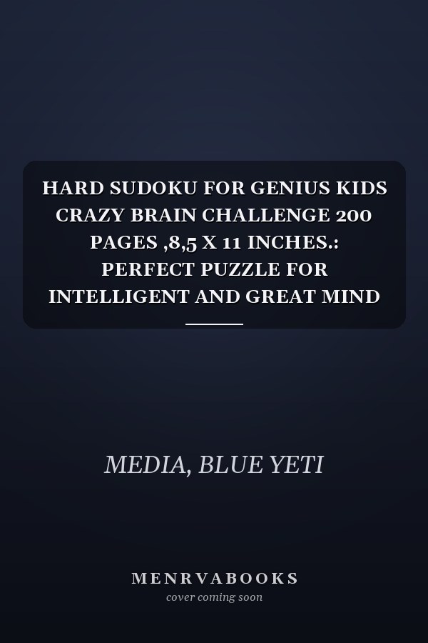 HARD SUDOKU FOR GENIUS KIDS CRAZY BRAIN CHALLENGE 200 PAGES ,8,5 X 11 INCHES.: PERFECT PUZZLE FOR INTELLIGENT AND GREAT MIND KIDS , 250 PAGES 8,5X11 INCHES , FOR CHILDREN AND TEENS.