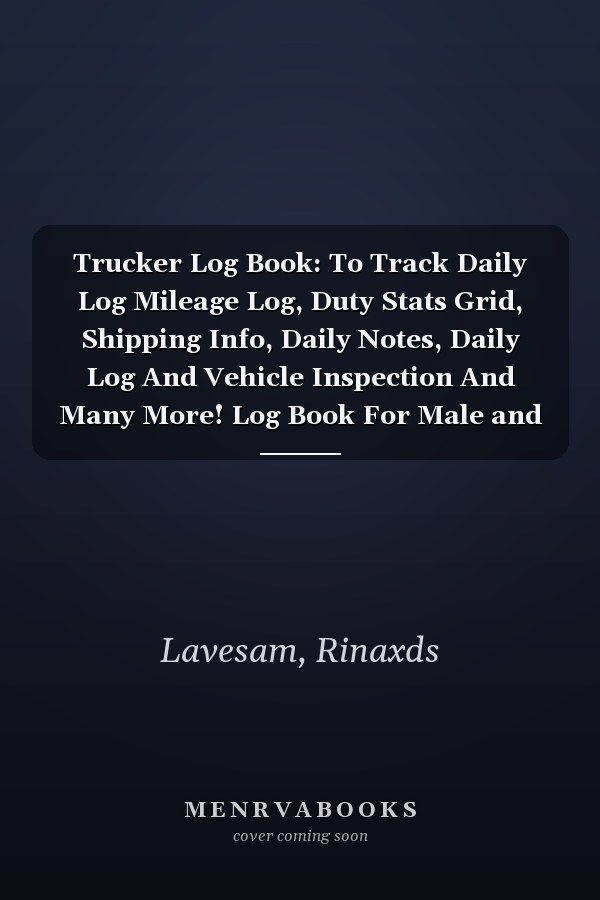 Trucker Log Book: To Track Daily Log Mileage Log, Duty Stats Grid, Shipping Info, Daily Notes, Daily Log And Vehicle Inspection And Many More! Log Book For Male and Women