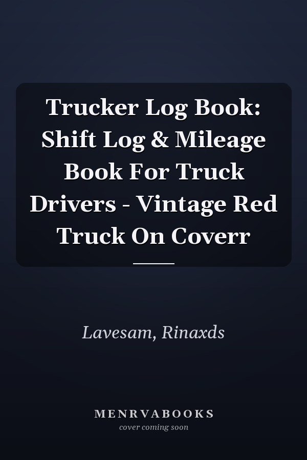 Trucker Log Book: Shift Log & Mileage Book For Truck Drivers - Vintage Red Truck On Coverr