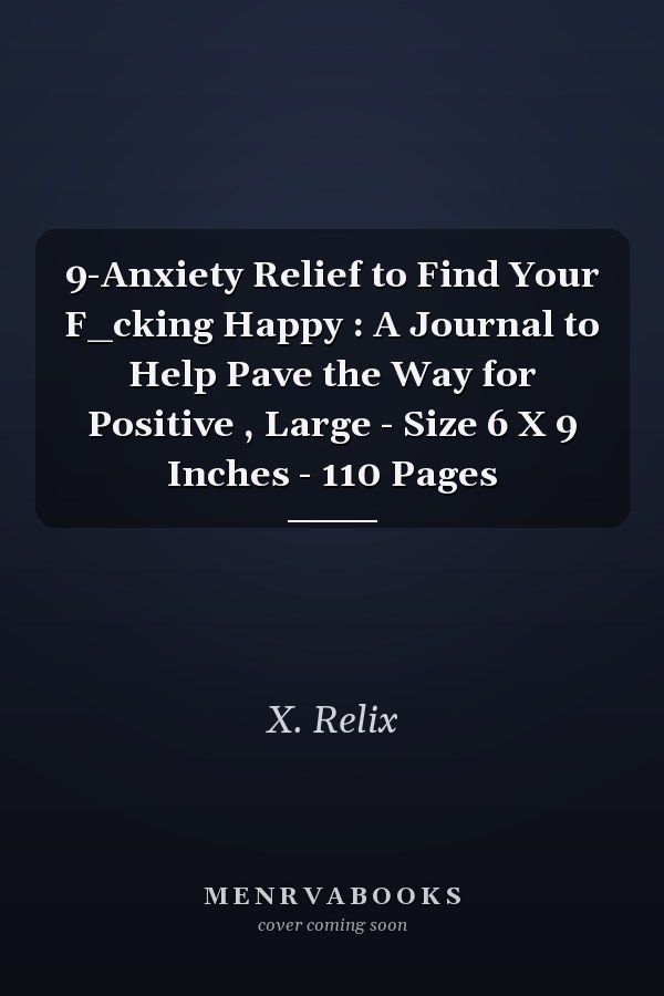 9-Anxiety Relief to Find Your F_cking Happy : A Journal to Help Pave the Way for Positive , Large - Size 6 X 9 Inches - 110 Pages