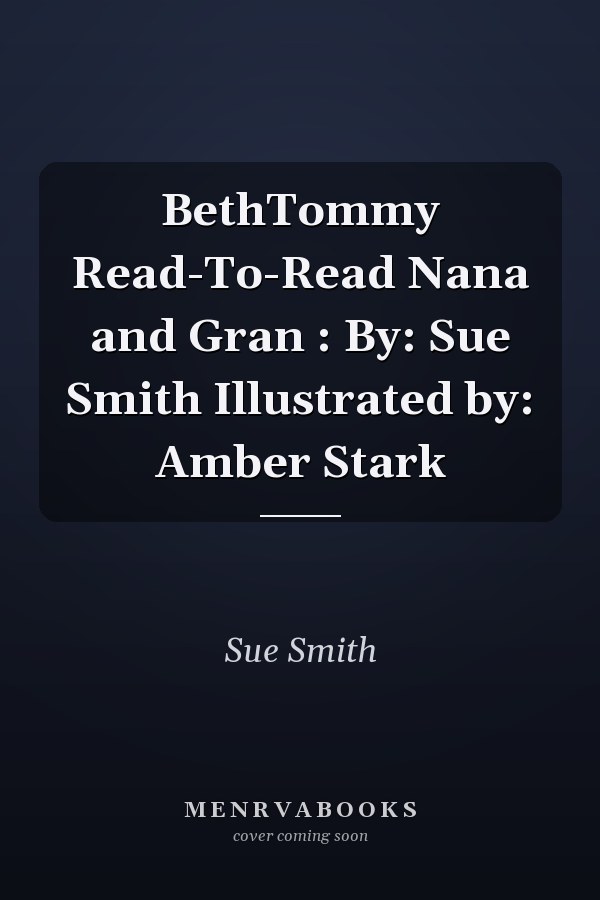 BethTommy Read-To-Read Nana and Gran : By: Sue Smith Illustrated by: Amber Stark