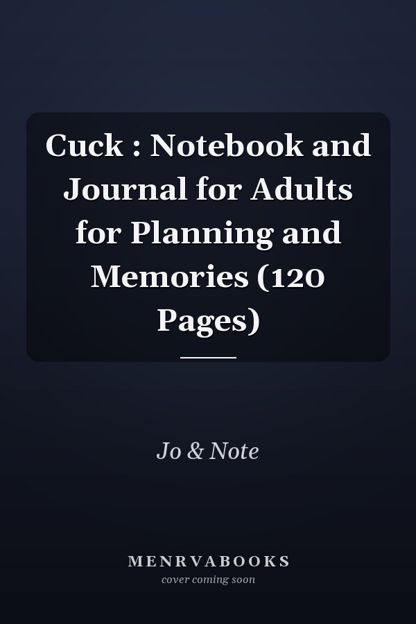 Cuck : Notebook and Journal for Adults for Planning and Memories (120 Pages)