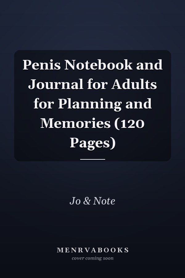 Penis Notebook and Journal for Adults for Planning and Memories (120 Pages)