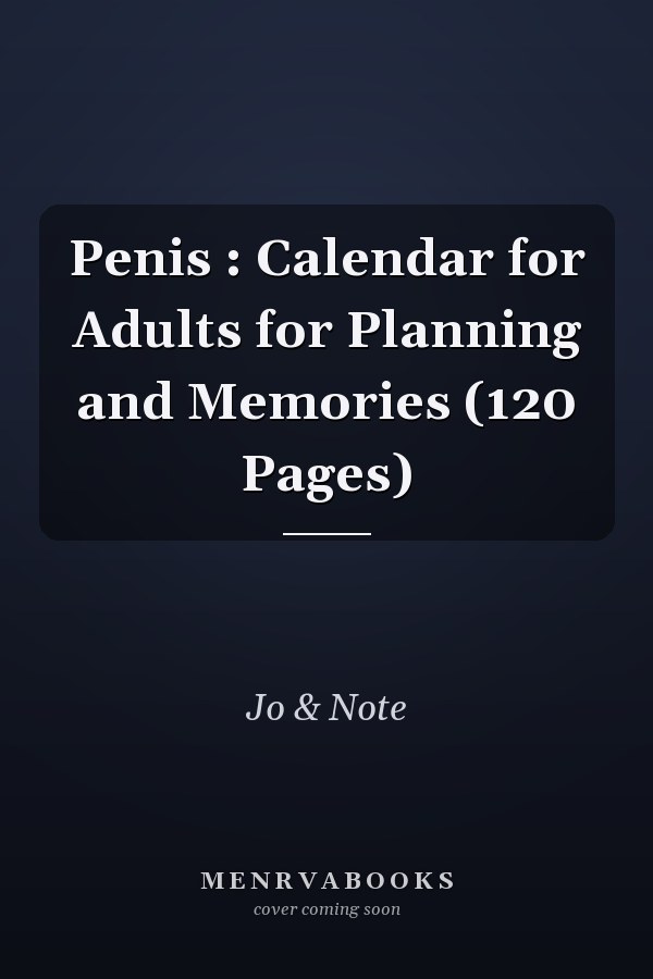 Penis : Calendar for Adults for Planning and Memories (120 Pages)