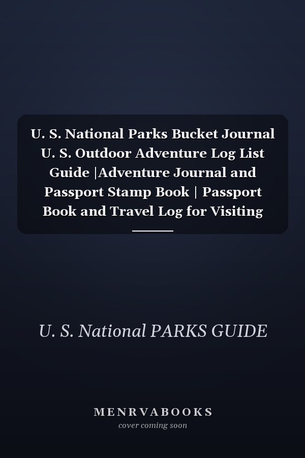 U. S. National Parks Bucket Journal U. S. Outdoor Adventure Log List Guide |Adventure Journal and Passport Stamp Book | Passport Book and Travel Log for Visiting National Parks for Kids, Teens, Adults, and Seniors (U. S. National Park Bucket List Journal)