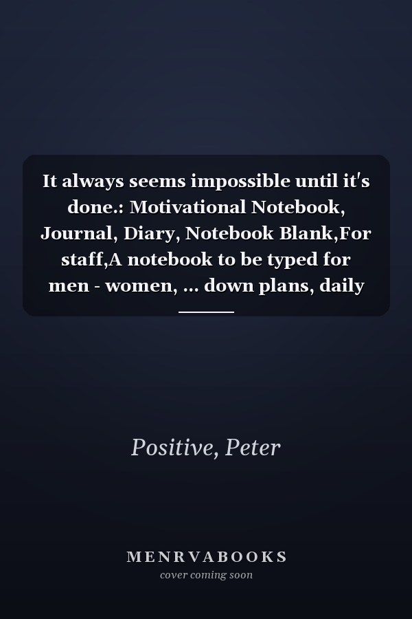 It always seems impossible until it's done.: Motivational Notebook, Journal, Diary, Notebook Blank,For staff,A notebook to be typed for men - women, ... down plans, daily tasks, perfect for you