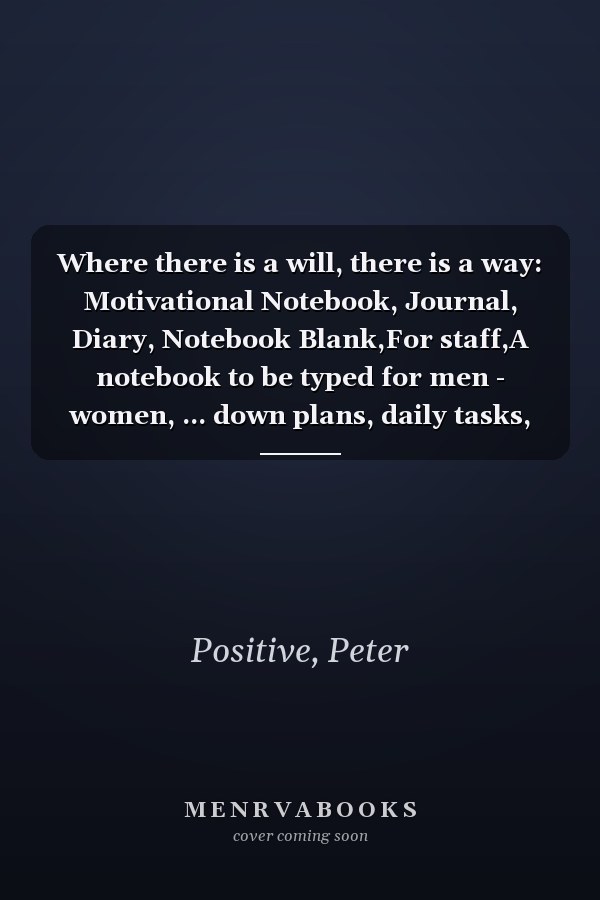 Where there is a will, there is a way: Motivational Notebook, Journal, Diary, Notebook Blank,For staff,A notebook to be typed for men - women, ... down plans, daily tasks, perfect for you