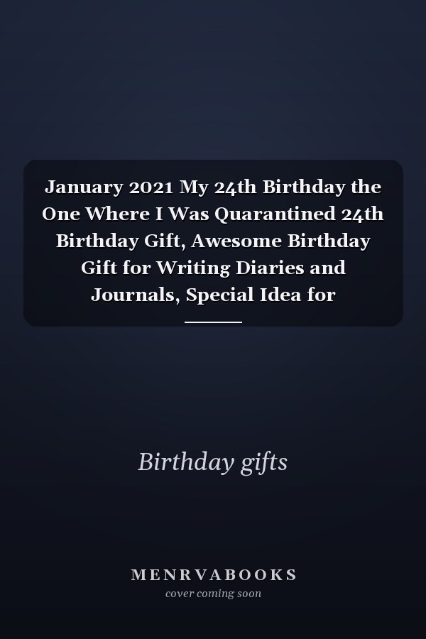 January 2021 My 24th Birthday the One Where I Was Quarantined 24th Birthday Gift, Awesome Birthday Gift for Writing Diaries and Journals, Special Idea for Anniversary Gift, Graph Paper Notebook / Journal (6 X 9 - 120 Pages)