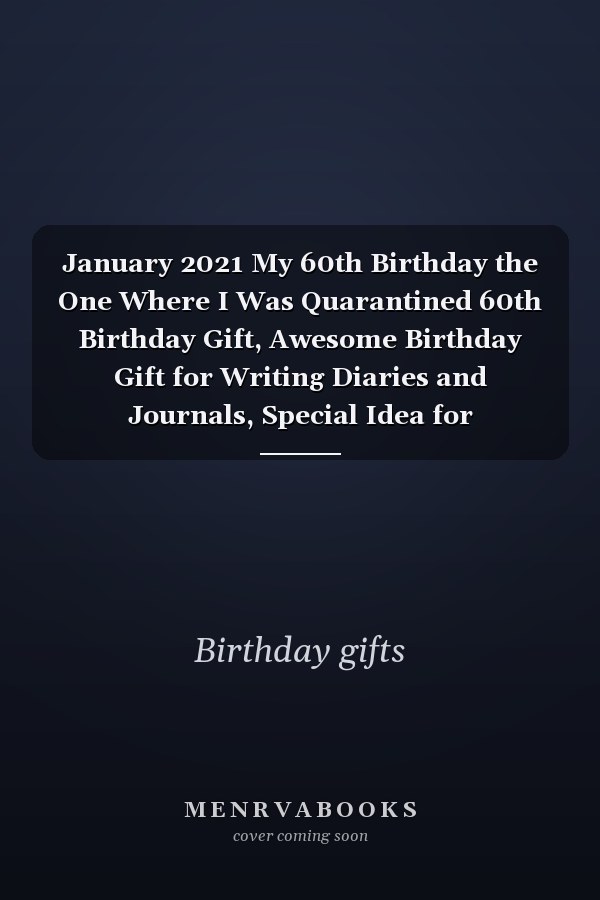 January 2021 My 60th Birthday the One Where I Was Quarantined 60th Birthday Gift, Awesome Birthday Gift for Writing Diaries and Journals, Special Idea for Anniversary Gift, Graph Paper Notebook / Journal (6 X 9 - 120 Pages)