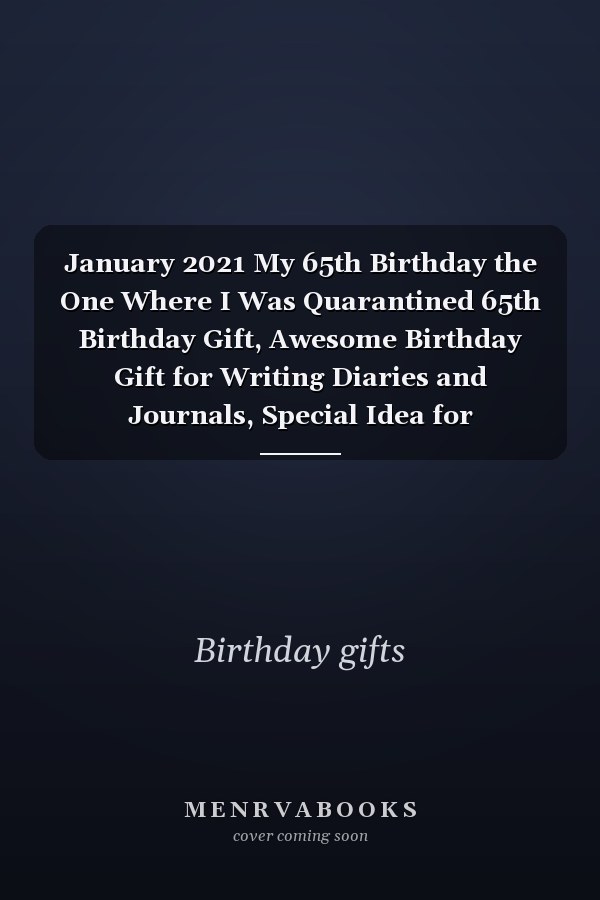 January 2021 My 65th Birthday the One Where I Was Quarantined 65th Birthday Gift, Awesome Birthday Gift for Writing Diaries and Journals, Special Idea for Anniversary Gift, Graph Paper Notebook / Journal (6 X 9 - 120 Pages)