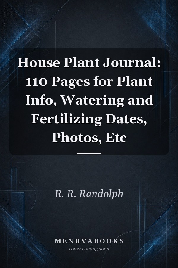 House Plant Journal: 110 Pages for Plant Info, Watering and Fertilizing Dates, Photos, Etc