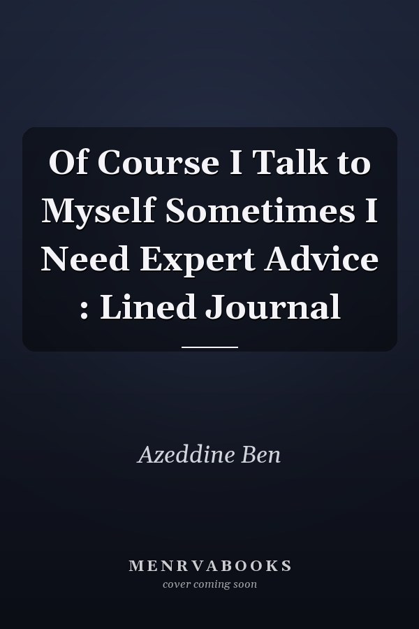 Of Course I Talk to Myself Sometimes I Need Expert Advice : Lined Journal