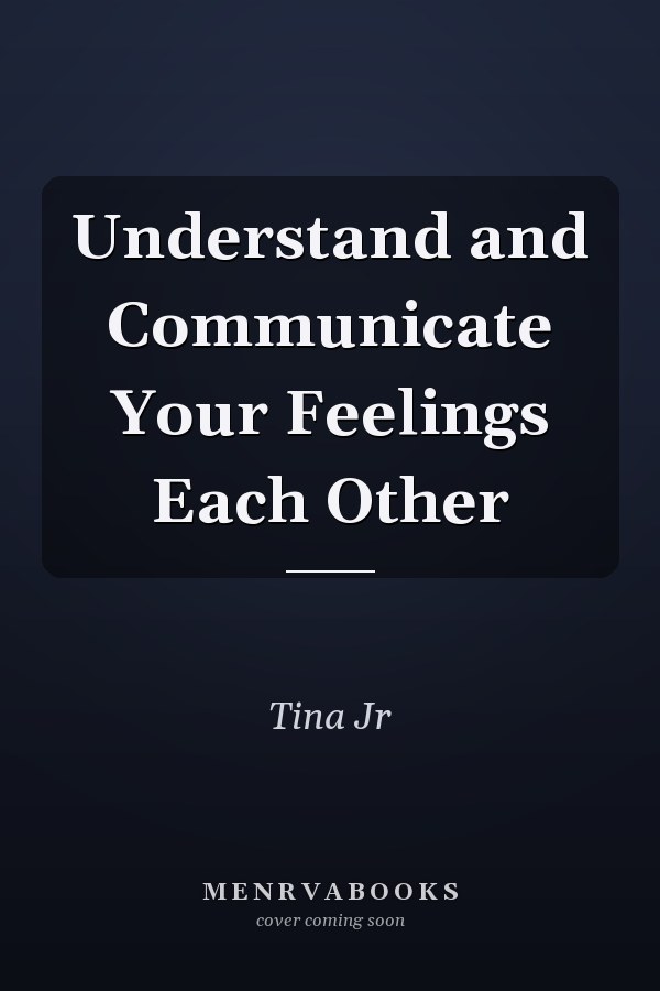 Understand and Communicate Your Feelings Each Other
