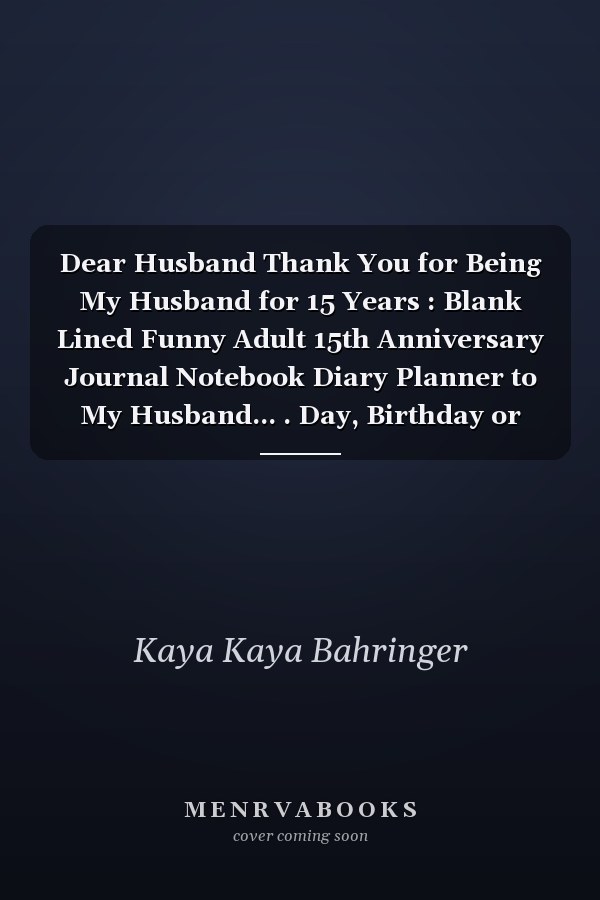 Dear Husband Thank You for Being My Husband for 15 Years : Blank Lined Funny Adult 15th Anniversary Journal Notebook Diary Planner to My Husband... . Day, Birthday or Christmas Gift from Wife