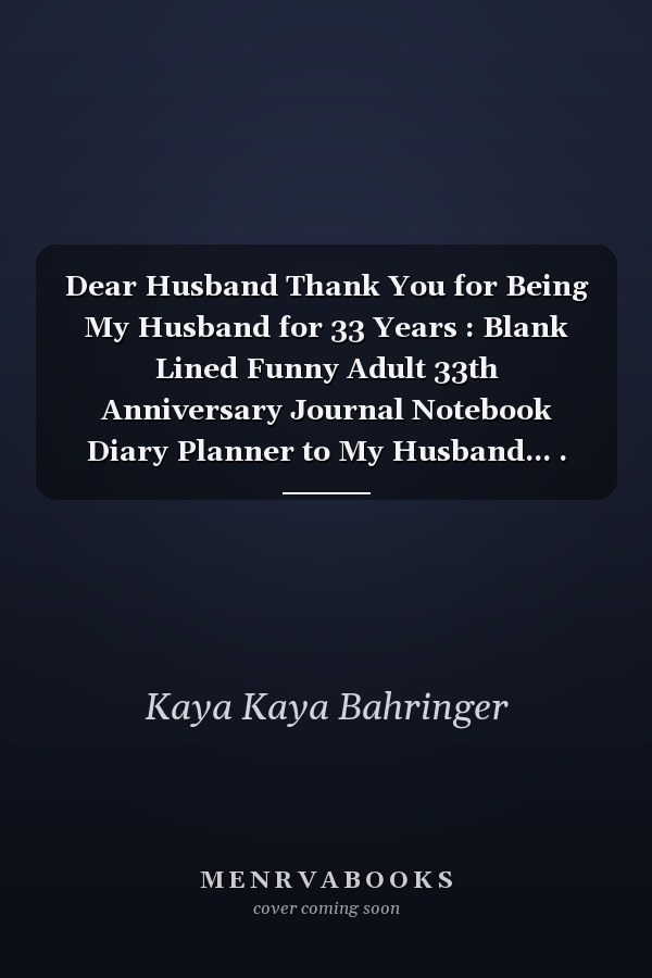Dear Husband Thank You for Being My Husband for 33 Years : Blank Lined Funny Adult 33th Anniversary Journal Notebook Diary Planner to My Husband... . Day, Birthday or Christmas Gift from Wife