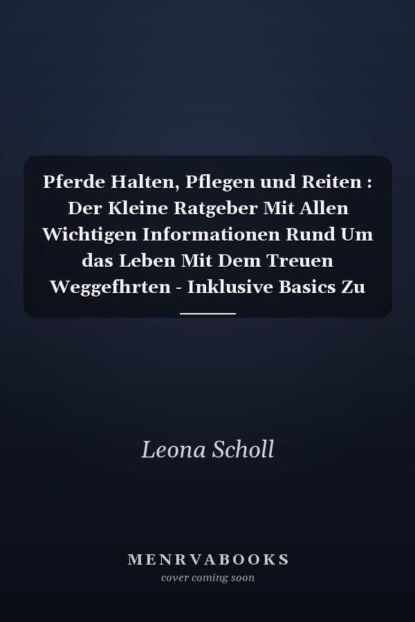 Pferde Halten, Pflegen und Reiten : Der Kleine Ratgeber Mit Allen Wichtigen Informationen Rund Um das Leben Mit Dem Treuen Weggefhrten - Inklusive Basics Zu Den Verschiedenen Rassen
