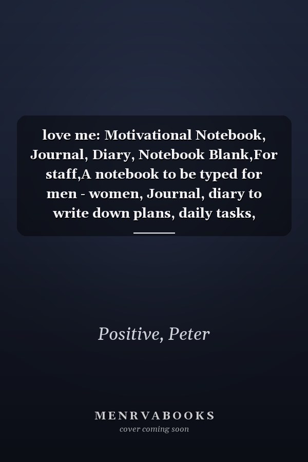love me: Motivational Notebook, Journal, Diary, Notebook Blank,For staff,A notebook to be typed for men - women, Journal, diary to write down plans, daily tasks, perfect for you