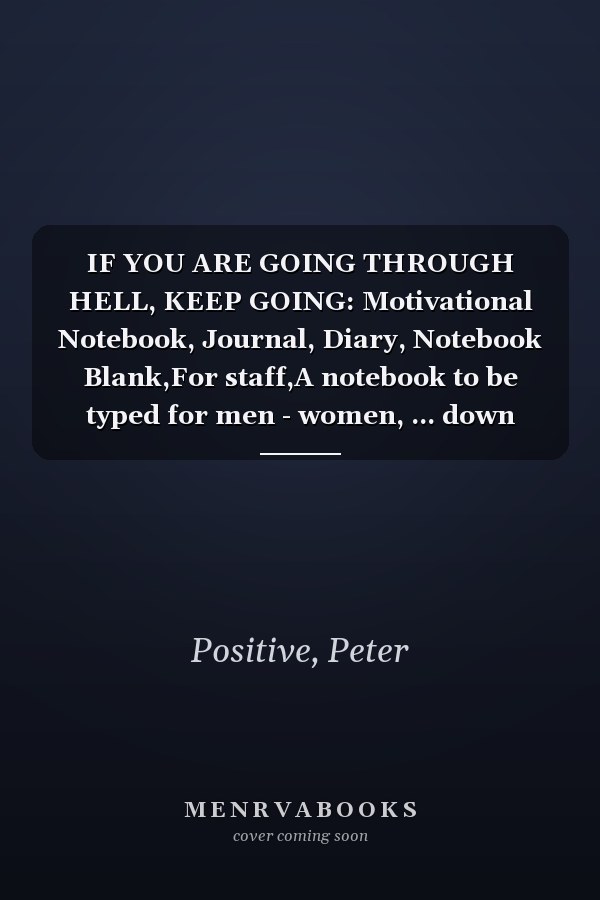 IF YOU ARE GOING THROUGH HELL, KEEP GOING: Motivational Notebook, Journal, Diary, Notebook Blank,For staff,A notebook to be typed for men - women, ... down plans, daily tasks, perfect for you