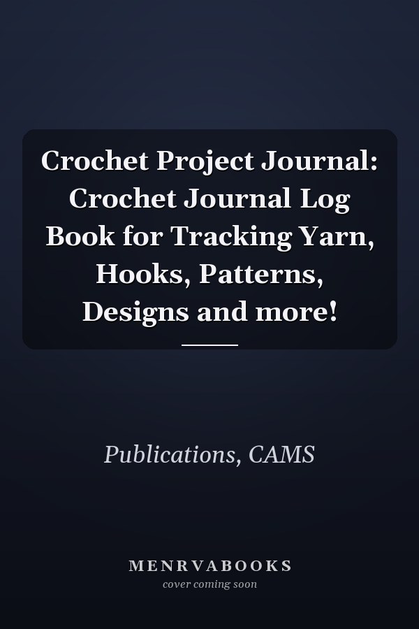 Crochet Project Journal: Crochet Journal Log Book for Tracking Yarn, Hooks, Patterns, Designs and more!