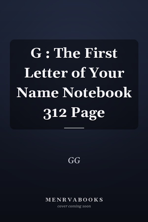 G : The First Letter of Your Name Notebook 312 Page