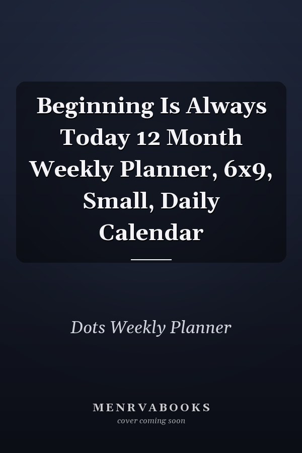Beginning Is Always Today 12 Month Weekly Planner, 6x9, Small, Daily Calendar