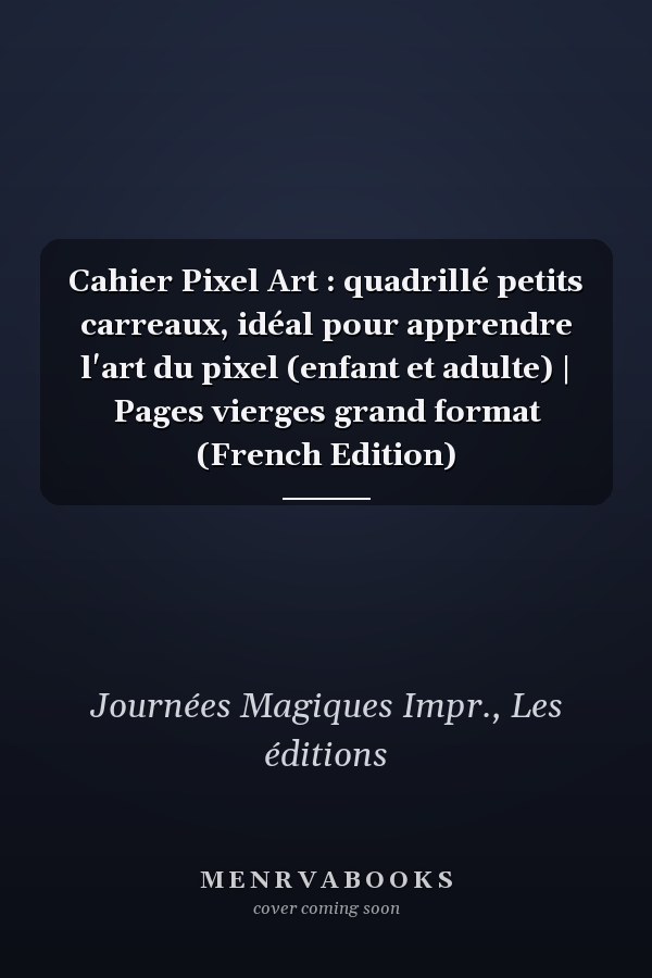 Cahier Pixel Art : quadrillé petits carreaux, idéal pour apprendre l'art du pixel (enfant et adulte) | Pages vierges grand format (French Edition)