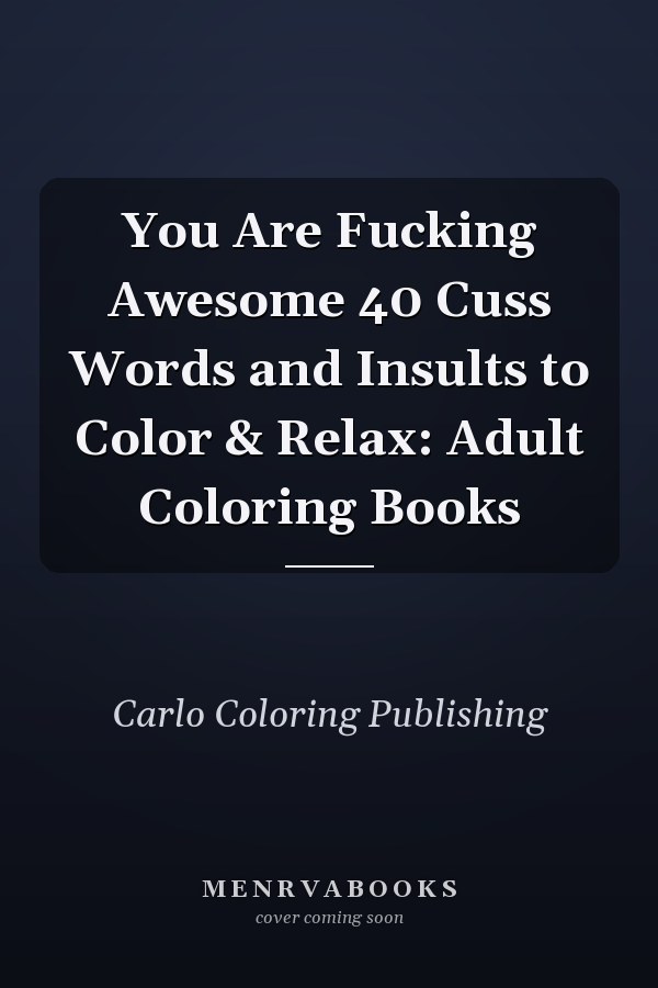 You Are Fucking Awesome 40 Cuss Words and Insults to Color & Relax: Adult Coloring Books