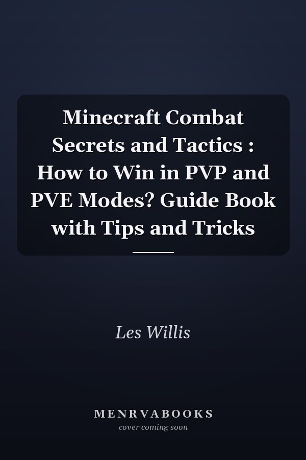 Minecraft Combat Secrets and Tactics : How to Win in PVP and PVE Modes? Guide Book with Tips and Tricks