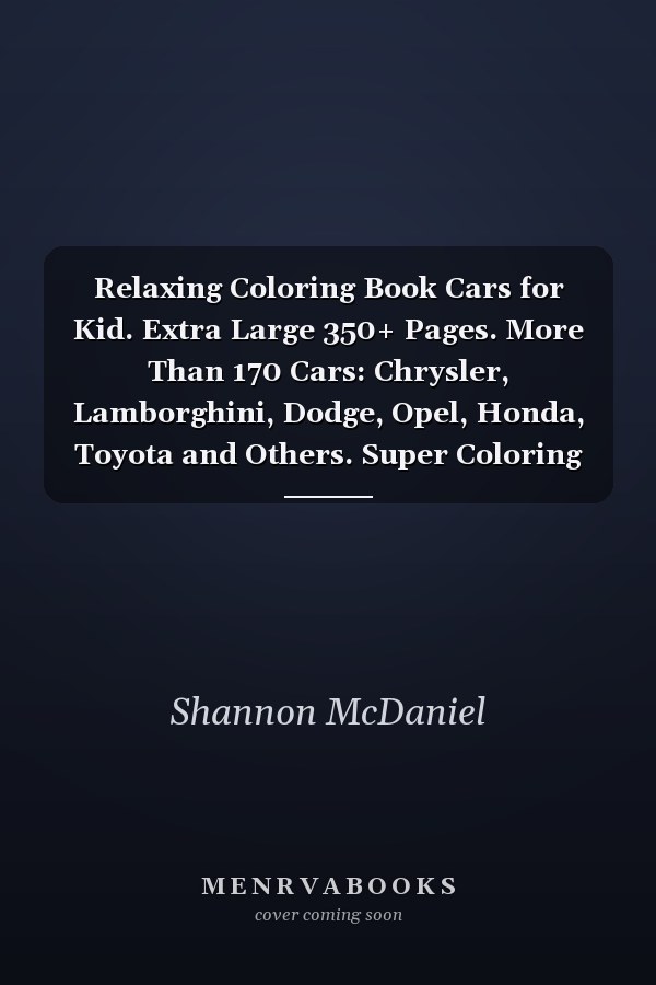 Relaxing Coloring Book Cars for Kid. Extra Large 350+ Pages. More Than 170 Cars: Chrysler, Lamborghini, Dodge, Opel, Honda, Toyota and Others. Super Coloring Books Cars for Childrens