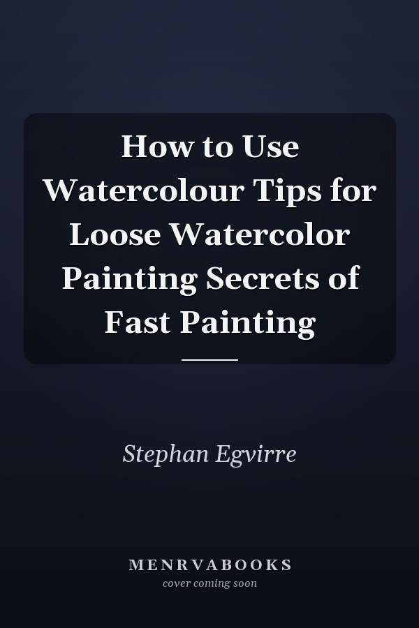 How to Use Watercolour Tips for Loose Watercolor Painting Secrets of Fast Painting