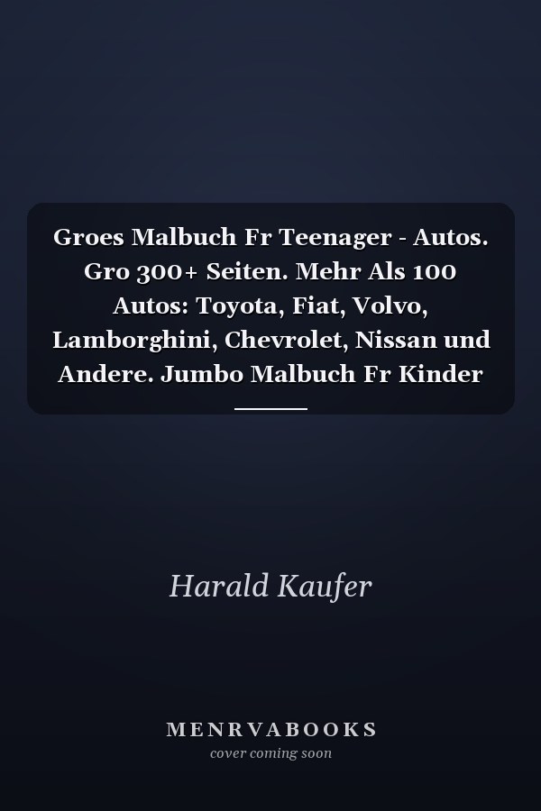 Groes Malbuch Fr Teenager - Autos. Gro 300+ Seiten. Mehr Als 100 Autos: Toyota, Fiat, Volvo, Lamborghini, Chevrolet, Nissan und Andere. Jumbo Malbuch Fr Kinder
