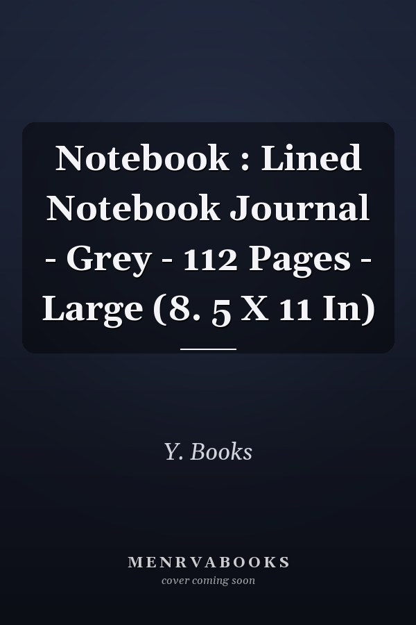Notebook : Lined Notebook Journal - Grey - 112 Pages - Large (8. 5 X 11 In)