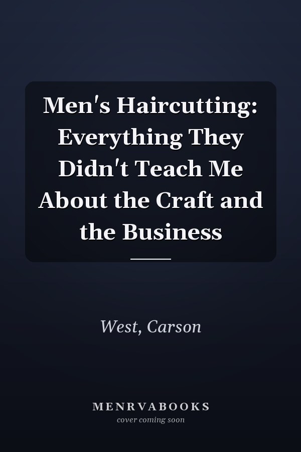 Men's Haircutting: Everything They Didn't Teach Me About the Craft and the Business