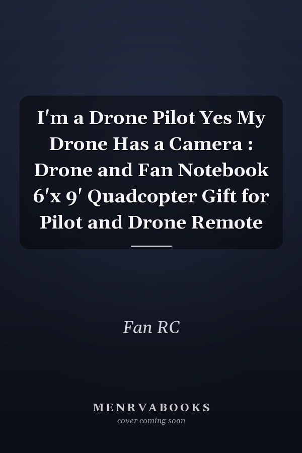 I'm a Drone Pilot Yes My Drone Has a Camera : Drone and Fan Notebook 6'x 9' Quadcopter Gift for Pilot and Drone Remote