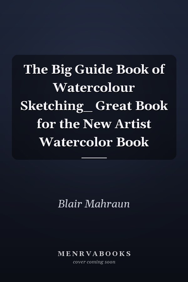 The Big Guide Book of Watercolour Sketching_ Great Book for the New Artist Watercolor Book